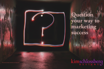 Question your way to marketing success by Kim Schlossberg Designs