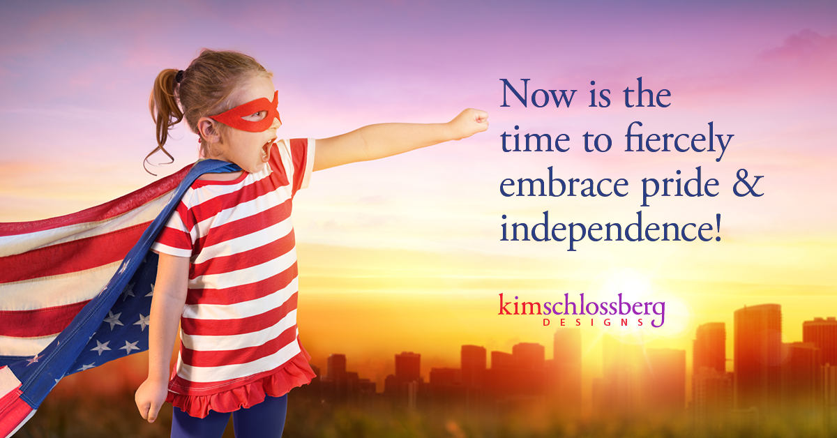 Now is the time to fiercely embrace pride and independence by Kim Schlossberg Designs.